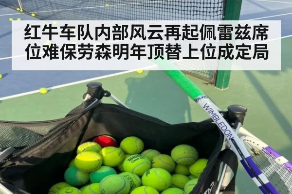 红牛车队内部风云再起佩雷兹席位难保劳森明年顶替上位成定局